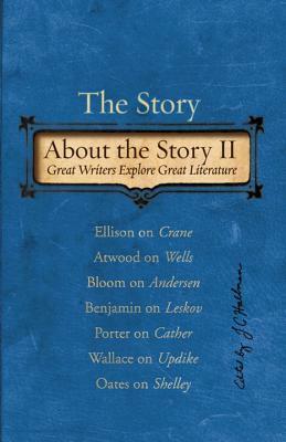 The Story about the Story II: Great Writers Explore Great Literature by David Foster Wallace