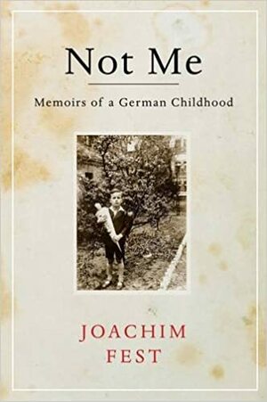 Not Me: Memoirs of a German Childhood by Joachim Fest