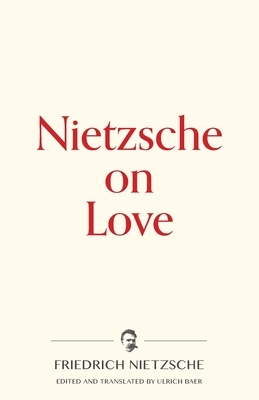 Nietzsche on Love by Friedrich Nietzsche