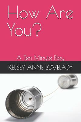 How Are You?: A Ten Minute Play by Kelsey Anne Lovelady
