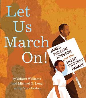 Let Us March On!: James Weldon Johnson and the Silent Protest Parade by Yohuru Williams, Michael G. Long