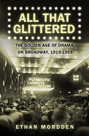 All That Glittered: The Golden Age of Drama on Broadway, 1919-1959 by Ethan Mordden