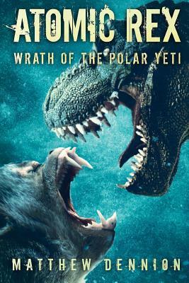 Atomic Rex: Wrath of the Polar Yeti by Matthew Dennion