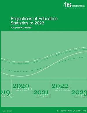 Projections of Education Statistics to 2023: Forty-Second Edition by National Center for Educatio Statistics, U. S. Department of Education