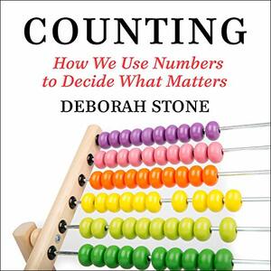 Counting: How We Use Numbers to Decide What Matters by Deborah Stone