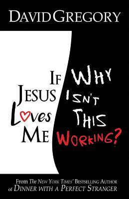 If Jesus Loves Me Why Isn't This Working? by David Gregory