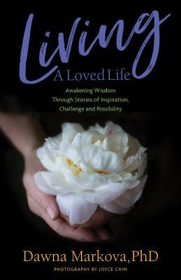 Living a Loved Life: Awakening Wisdom Through Stories of Inspiration, Challenge and Possibility (Thinking Positive Book, Ladies Birthday Gi by Dawna Markova