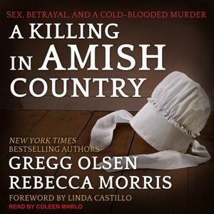 A Killing in Amish Country: Sex, Betrayal, and a Cold-Blooded Murder by Gregg Olsen, Rebecca Morris