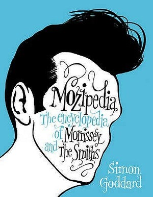 Mozipedia: The Encyclopedia of Morrissey and The Smiths by Simon Goddard