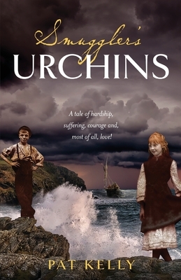 Smugglers Urchins: A tale of hardship, suffering, courage and most of all, love! by Pat Kelly