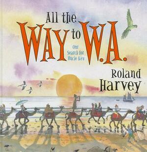 All the Way to W.A.: Our Search for Uncle Kev by Roland Harvey