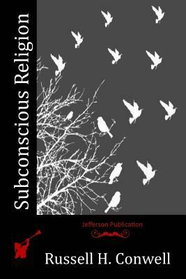 Subconscious Religion by Russell H. Conwell