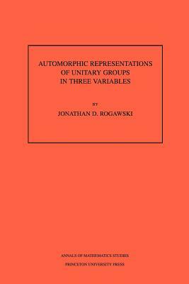 Automorphic Representation of Unitary Groups in Three Variables. (Am-123), Volume 123 by Jonathan David Rogawski