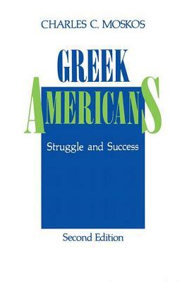 Greek Americans: Struggle and Success by Charles C. Moskos