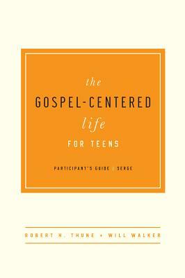 The Gospel-Centered Life for Teens (Participant's Guide) (Participant's Guide) (Participant's Guide) (Participant's Guide) by Robert H. Thune, Will Walker