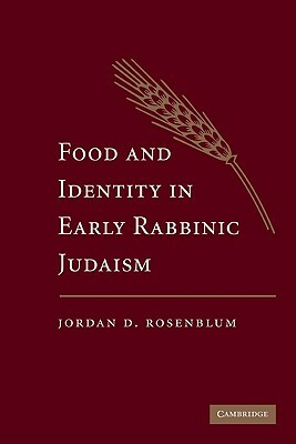 Food and Identity in Early Rabbinic Judaism by Jordan D. Rosenblum