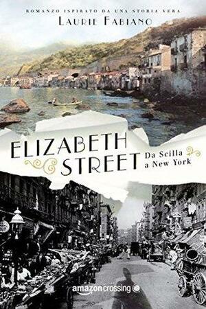 Elizabeth Street: Da Scilla a New York by Laurie Fabiano