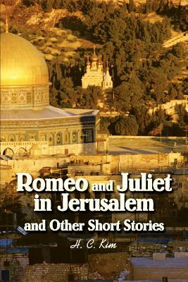 Romeo and Juliet in Jerusalem and Other Short Stories by H. C. Kim