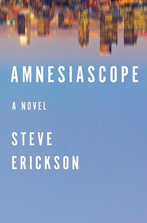 Amnesiascope: A Novel by Steve Erickson