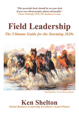 Field Leadership: The Ultimate Guide for the Storming 2020S by Ken Shelton