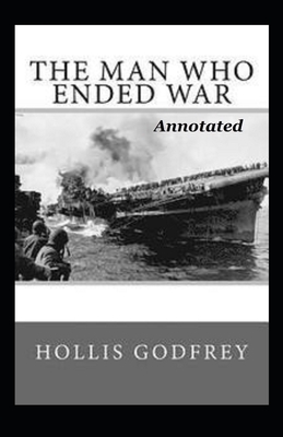 The Man Who Ended War Annotated by Hollis Godfrey