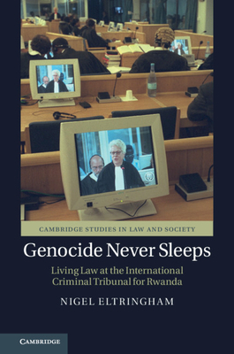 Genocide Never Sleeps: Living Law at the International Criminal Tribunal for Rwanda by Nigel Eltringham