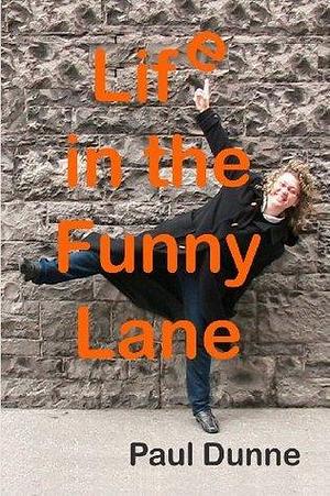 Life in the Funny Lane: My eccentric upbringing: where the bizarre seemed normal and the normal... well... boring, isn't it? by Paul Dunne, Paul Dunne