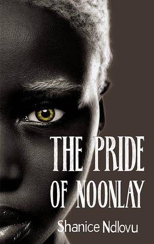 The Pride of Noonlay by Shanice Ndlovu