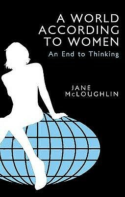 A World According to Women: An End to Thinking by Jane McLoughlin