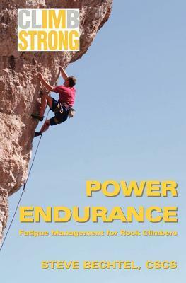 Climb Strong: Power Endurance: Fatigue Management for Rock Climbing by Steve Bechtel
