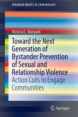 Toward the Next Generation of Bystander Prevention of Sexual and Relationship Violence: Action Coils to Engage Communities by Victoria L. Banyard