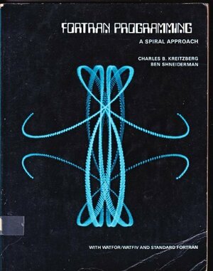 FORTRAN Programming: A Spiral Approach by Ben Shneiderman, Charles Kreitzberg