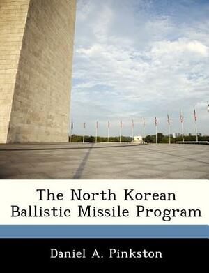 The North Korean Ballistic Missile Program by Daniel A. Pinkston