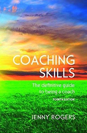 Coaching Skills: the Definitive Guide to Being a Coach by Jenny Rogers, Jenny Rogers