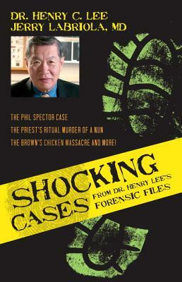 Shocking Cases from Dr. Henry Lee's Forensic Files: The Phil Spector Case / The Priest's Ritual Murder of a Nun / The Brown's Chicken Massacre and Mor by Jerry Labriola, Henry C. Lee