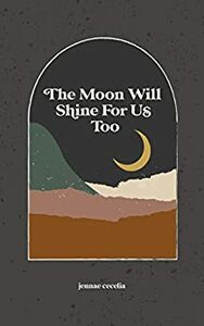 the moon will shine for us too by Jennae Cecelia