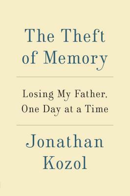 The Theft of Memory: Losing My Father, One Day at a Time by Jonathan Kozol