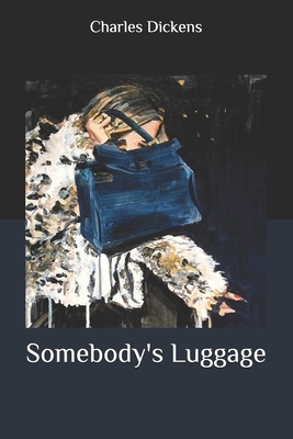 Somebody's Luggage by Charles Dickens