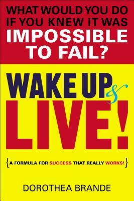 Wake Up and Live!: A Formula for Success That Really Works! by Dorothea Brande