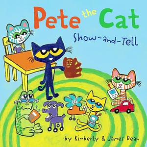 Pete The Cat: Show and Tell by James Dean, Kimberly Dean