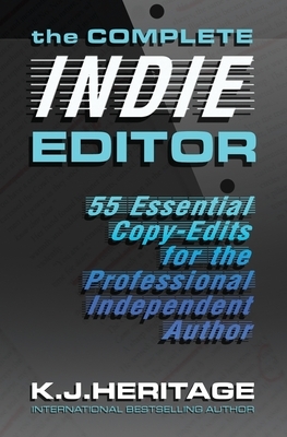 The Complete INDIE Editor: 55 Essential Copy-edits for the Professional Independent Author by K. J. Heritage