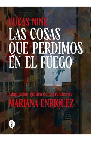 Las cosas que perdimos en el fuego (adaptación gráfica) by Mariana Enríquez, Lucas Nine