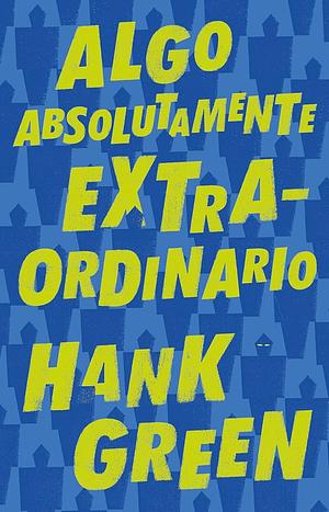 Algo Absolutamente Extraordinario by Hank Green