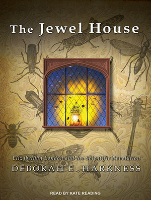 The Jewel House: Elizabethan London and the Scientific Revolution by Kate Reading, Deborah Harkness