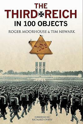 The Third Reich in 100 Objects: A Material History of Nazi Germany by Roger Moorhouse