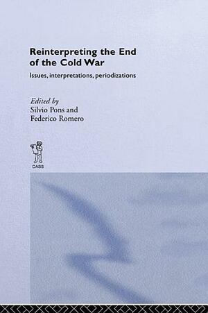 Reinterpreting the End of the Cold War: Issues, Interpretations, Periodizations by Silvio Pons, Federico Romero