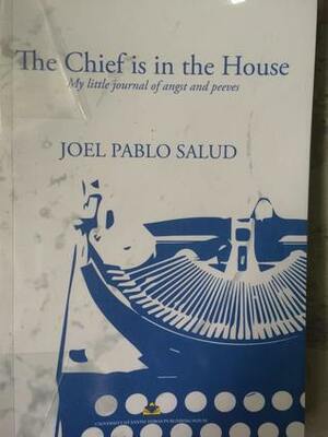 The Chief is in the House: My Little Journal of Angst and Peeves by Joel Pablo Salud