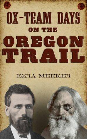 Ox-Team Days on the Oregon Trail (Illustrated) by Ezra Meeker, Michael Trinklein