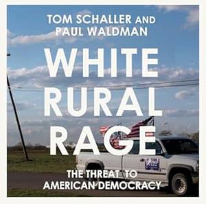 White Rural Rage by Tom Schaller, Paul Waldman