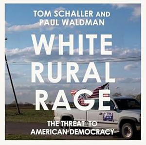 White Rural Rage by Paul Waldman, Tom Schaller